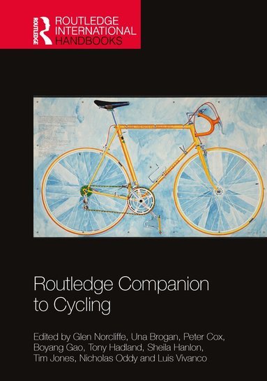 Glen Norcliffe, Una Brogan, Peter Cox, Boyang Gao, Tony Hadland, Sheila Hanlon, Tim Jones, Nicholas Oddy, Luis Vivanco - Routledge Companion to Cycling, Inbunden