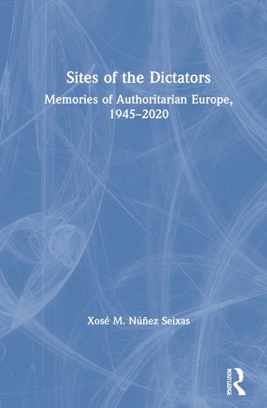 Xosé M. Núñez Seixas - Sites of the Dictators, Inbunden