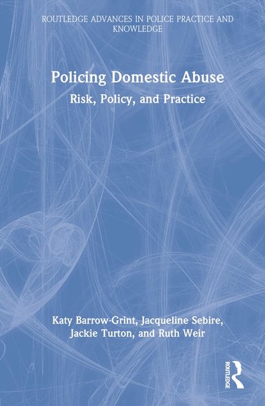 Katy Barrow-Grint, Jacqueline Sebire, Jackie Turton, Ruth Weir - Policing Domestic Abuse, Inbunden