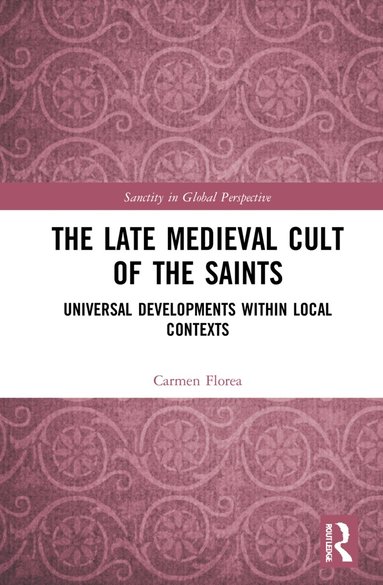 Carmen Florea - Late Medieval Cult of the Saints, Häftad