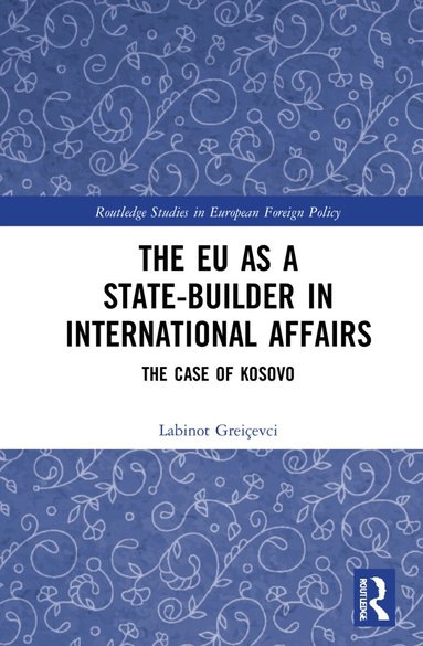 Labinot Greiçevci - EU as a State-builder in International Affairs, Inbunden