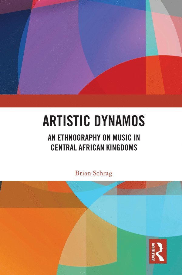 Brian Schrag - Artistic Dynamos: An Ethnography on Music in Central African Kingdoms, Häftad