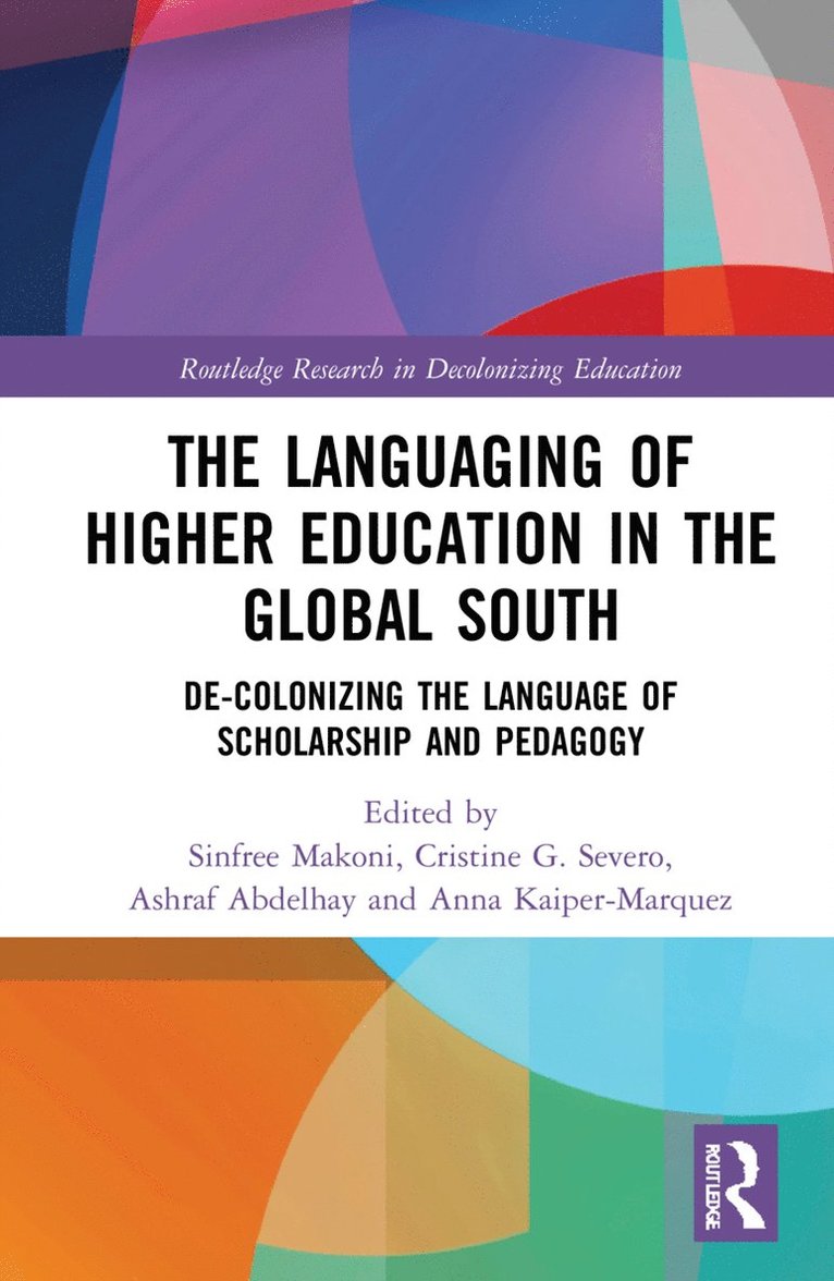 Sinfree Makoni, Cristine G. Severo, Ashraf Abdelhay, Anna Kaiper-Marquez, Sinfree (Pennsylvania State Univ.) Makoni, Brazil) Severo, Cristine G. (Univ. of Santa Catarina, Qatar) Abdelhay, Ashraf (Doha Grad Studies Institute, Anna (Pennsylvania State Univ.) Kaiper-Marquez - Languaging of Higher Education in the Global South, Inbunden
