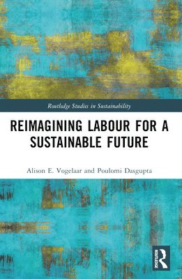 Alison E. Vogelaar, Poulomi Dasgupta, Switzerland) Vogelaar, Alison E. (Franklin University, Poulomi (Franklin University Switzerland) Dasgupta - Reimagining Labor for a Sustainable Future, Häftad