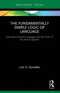 bokomslag The Fundamentally Simple Logic of Language