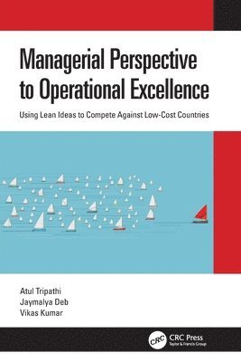 Atul Tripathi, Jaymalya Deb, Vikas Kumar, Jaymalya (Parker Hannifin) Deb, Bristol UK) Kumar, Vikas (Bristol Business School, University of the West of England, Frenchay Campus - Managerial Perspective to Operational Excellence, Häftad