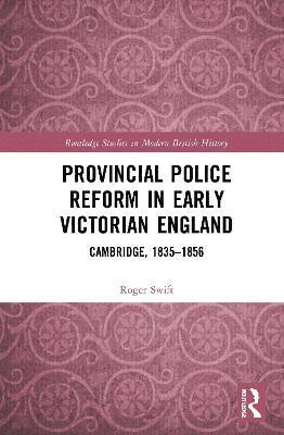 Roger Swift, UK) Swift, Roger (University of Chester - Provincial Police Reform in Early Victorian England, Inbunden