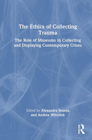 Alexandra Bounia, Andrea Witcomb - Ethics of Collecting Trauma, Inbunden