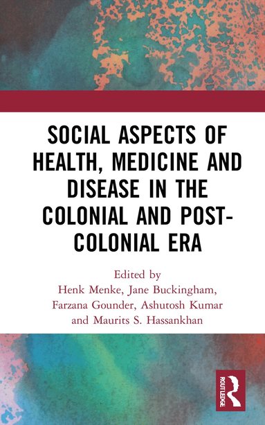 Henk Menke, Jane Buckingham, Farzana Gounder, Ashutosh Kumar, Maurits S. Hassankhan - Social Aspects of Health, Medicine and Disease in the Colonial and Post-colonial Era, Inbunden