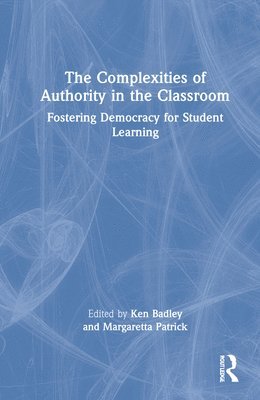 Ken Badley, Margaretta Patrick, Ontario) Badley, Ken (Tyndale University in Toronto, Alberta) Patrick, Margaretta (The King’s University in Edmonton - Complexities of Authority in the Classroom, Inbunden