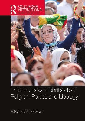 The Routledge Handbook of Religion, Politics and Ideology 1