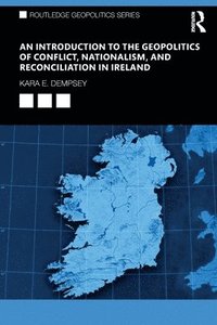 bokomslag An Introduction to the Geopolitics of Conflict, Nationalism, and Reconciliation in Ireland