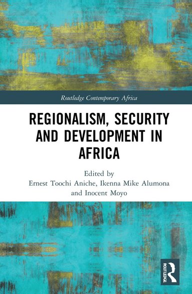 Ernest Toochi Aniche, Ikenna Mike Alumona, Inocent Moyo - Regionalism, Security and Development in Africa, Häftad