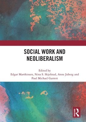 Edgar Marthinsen, Nina Skjefstad, Anne Juberg, Paul Michael Garrett, Edgar (NTNU Trondheim) Marthinsen, Nina (NTNU Trondheim) Skjefstad, Anne (NTNU Trondheim) Juberg - Social Work and Neoliberalism, Häftad