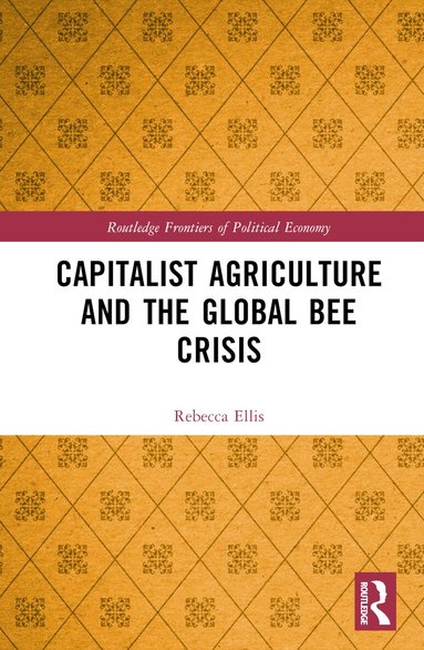 Rebecca Ellis - Capitalist Agriculture and the Global Bee Crisis, Inbunden