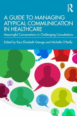 Riya Elizabeth George, Michelle O'Reilly, UK) George, Riya Elizabeth (Barts and The London School of Medicine and Dentistry, UK) O'Reilly, Michelle (University of Leicester - Guide to Managing Atypical Communication in Healthcare, Häftad