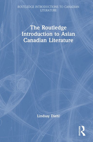 Lindsay Diehl - Routledge Introduction to Asian Canadian Literature, Inbunden