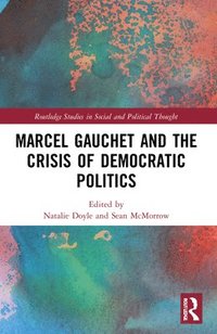 bokomslag Marcel Gauchet and the Crisis of Democratic Politics