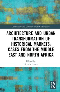 bokomslag Architecture and Urban Transformation of Historical Markets: Cases from the Middle East and North Africa