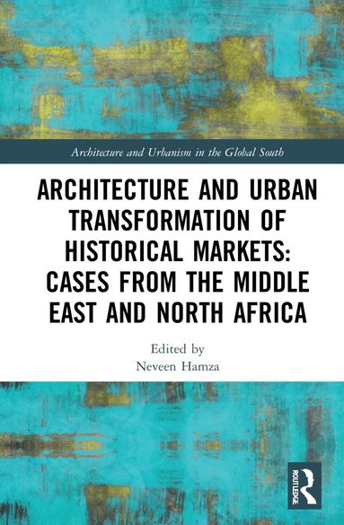 Neveen Hamza - Architecture and Urban Transformation of Historical Markets: Cases from the Middle East and North Africa, Inbunden