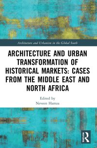 bokomslag Architecture and Urban Transformation of Historical Markets: Cases from the Middle East and North Africa