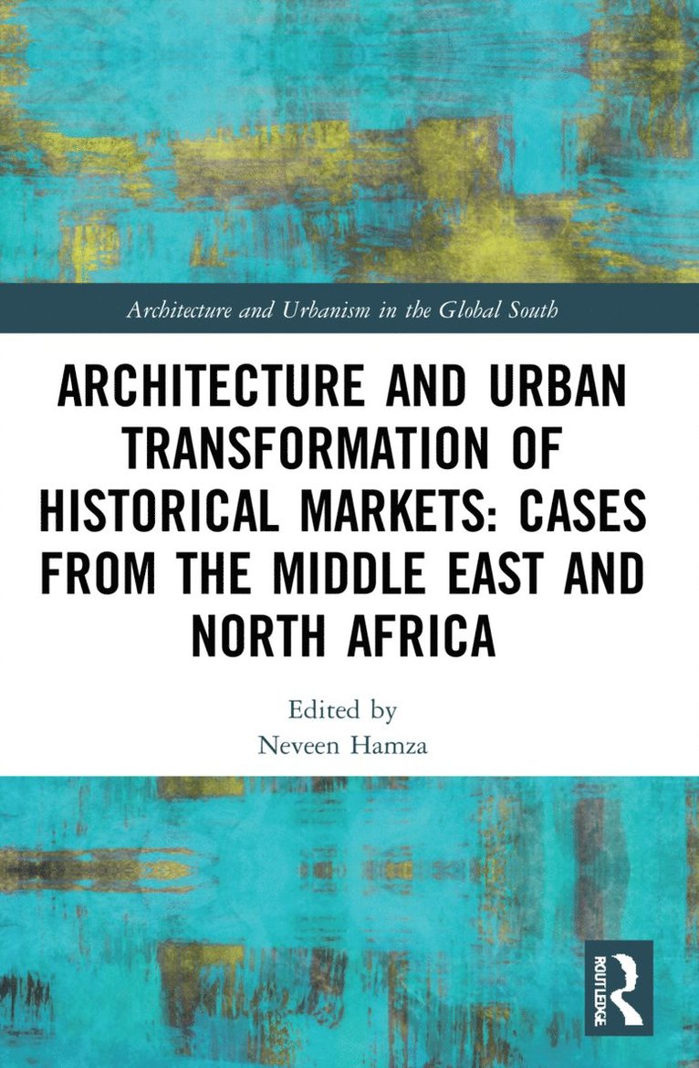 Neveen Hamza - Architecture and Urban Transformation of Historical Markets: Cases from the Middle East and North Africa, Häftad