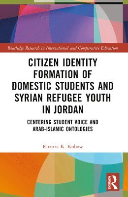 Patricia K. Kubow, USA.) Kubow, Patricia K. (Indiana University - Citizen Identity Formation of Domestic Students and Syrian Refugee Youth in Jordan, Häftad