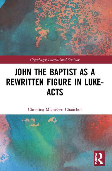 Christina Michelsen Chauchot - John the Baptist as a Rewritten Figure in Luke-Acts, Häftad