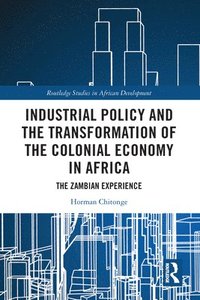 bokomslag Industrial Policy and the Transformation of the Colonial Economy in Africa