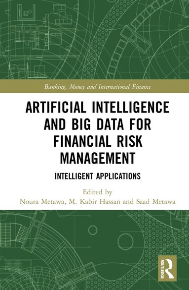 Noura Metawa, M. Kabir Hassan, Saad Metawa - Artificial Intelligence and Big Data for Financial Risk Management, Inbunden