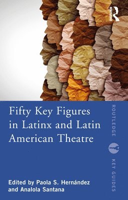 bokomslag Fifty Key Figures in LatinX and Latin American Theatre