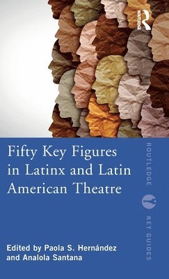 bokomslag Fifty Key Figures in LatinX and Latin American Theatre