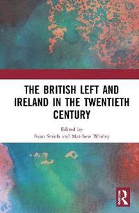 bokomslag The British Left and Ireland in the Twentieth Century