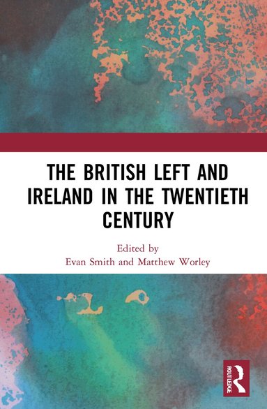 Evan Smith, Matthew Worley - British Left and Ireland in the Twentieth Century, Inbunden
