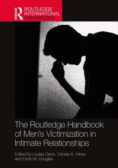 Louise Dixon, Denise A Hines, Emily M Douglas - Routledge Handbook of Men’s Victimisation in Intimate Relationships, Inbunden