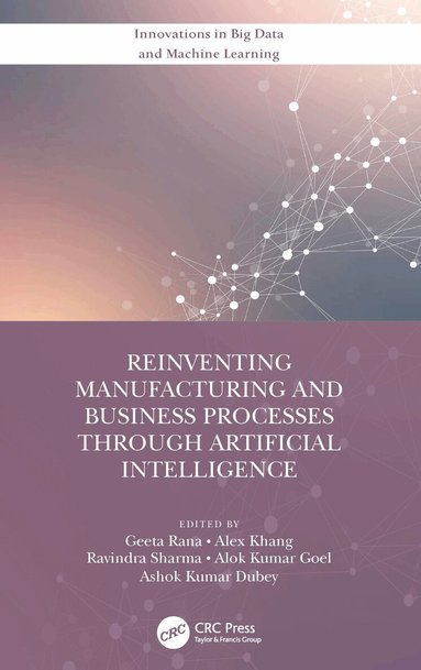 Geeta Rana, Alex Khang, Ravindra Sharma, Alok Kumar Goel, Ashok Kumar Dubey - Reinventing Manufacturing and Business Processes Through Artificial Intelligence, Inbunden