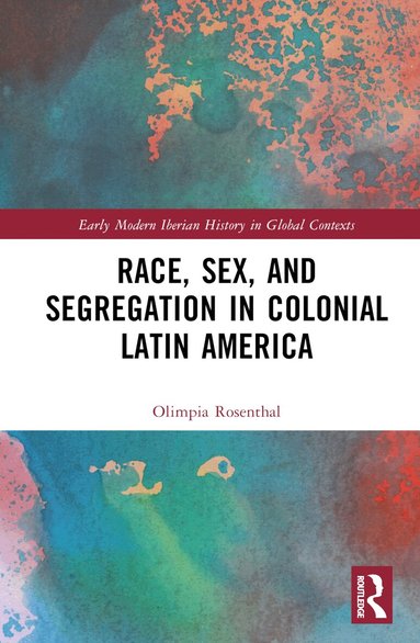 Olimpia Rosenthal - Race, Sex, and Segregation in Colonial Latin America, Inbunden