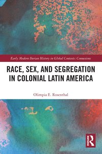 bokomslag Race, Sex, and Segregation in Colonial Latin America