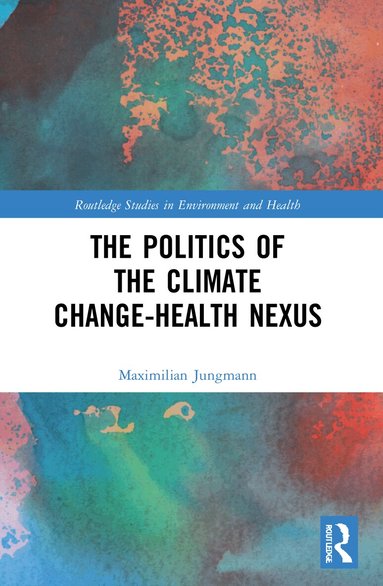 Maximilian Jungmann - Politics of the Climate Change-Health Nexus, Häftad