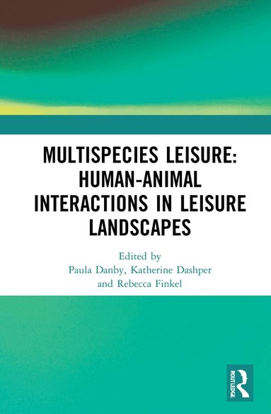 Paula Danby, Katherine Dashper, Rebecca Finkel - Multispecies Leisure: Human-Animal Interactions in Leisure Landscapes, Inbunden