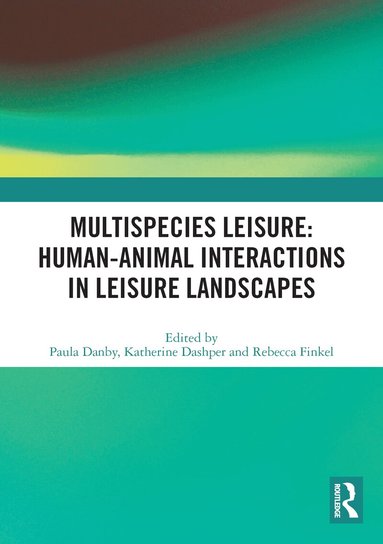 Paula Danby, Katherine Dashper, Rebecca Finkel - Multispecies Leisure: Human-Animal Interactions in Leisure Landscapes, Häftad