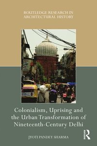 bokomslag Colonialism, Uprising and the Urban Transformation of Nineteenth-Century Delhi