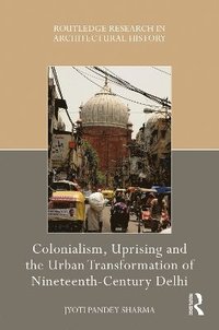 bokomslag Colonialism, Uprising and the Urban Transformation of Nineteenth-Century Delhi