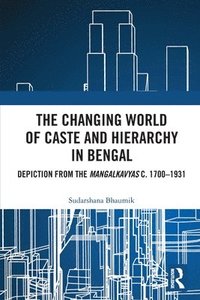 bokomslag The Changing World of Caste and Hierarchy in Bengal