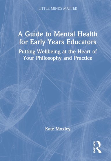 Kate Moxley - Guide to Mental Health for Early Years Educators, Inbunden
