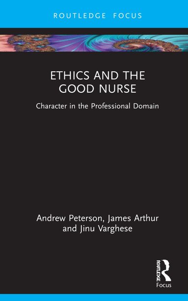 Andrew Peterson, James Arthur, Jinu Varghese - Ethics and the Good Nurse, Inbunden