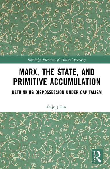 Raju J Das - Marx, the State, and Primitive Accumulation, Inbunden