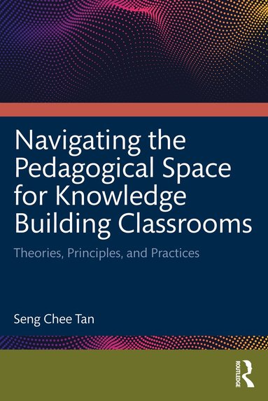 Seng Chee Tan - Navigating the Pedagogical Space for Knowledge Building Classrooms, Häftad