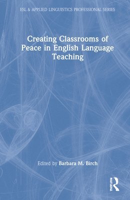 Barbara M. Birch - Creating Classrooms of Peace in English Language Teaching, Inbunden