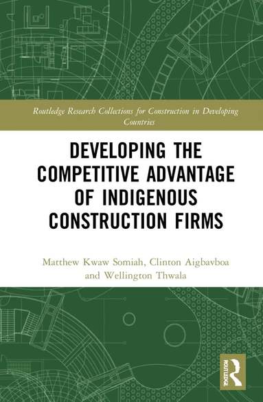 Matthew Kwaw Somiah, Clinton Ohis Aigbavboa, Wellington Thwala - Developing the Competitive Advantage of Indigenous Construction Firms, Inbunden